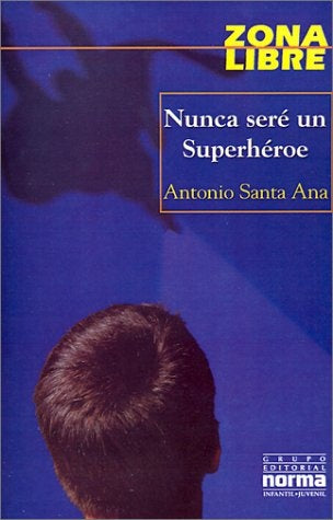 Nunca Seré un Superhéroe | Antonio Santa Ana
