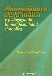 Hermenéutica de la lúdica y pedagogía de la modificabilidad simbólica | Héctor Ángel Díaz Mejía