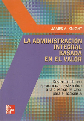 LA ADMINISTRACION INTEGRAL BASADA EN EL VALOR.. | JAMES A. KNIGHT