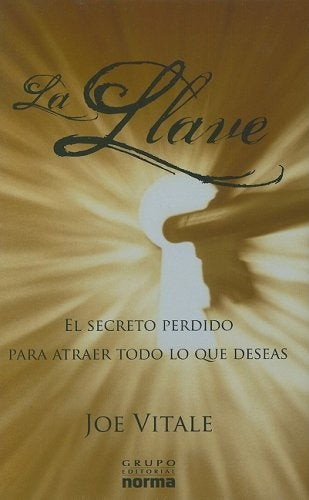La llave/ The Key: El Secreto Perdido Para Atraer Todo Lo Que Deseas (Spanish Edition) | Joe Vitale