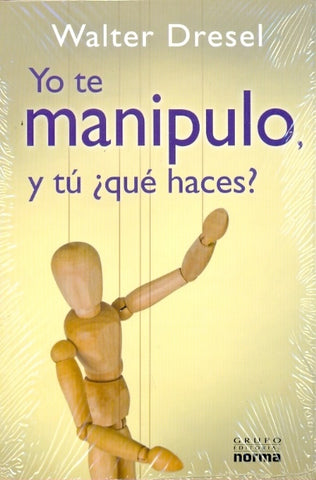 YO TE MANIPULO, Y TU, QUE HACES? (Spanish Edition) | DRESEL WALTER