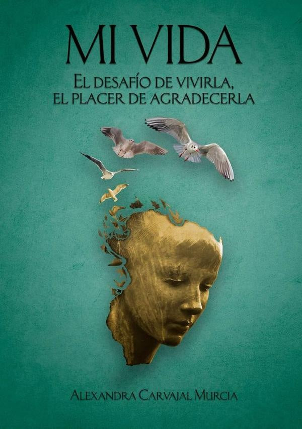 Mi vida. El desafío de vivirla, el placer de agradecerla   | Alexandra Carvajal