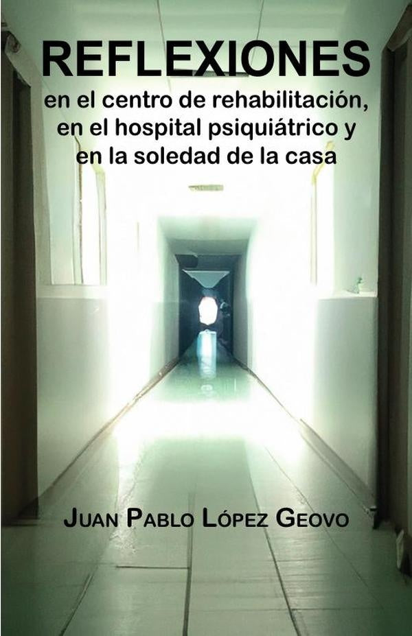 Reflexiones en el centro de rehabilitación, en el hospital psiquiátrico y en la soledad de la casa | López, López Geovo