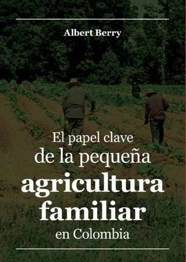 El papel clave de la pequeña agricultura familiar en Colombia | Albert Berry