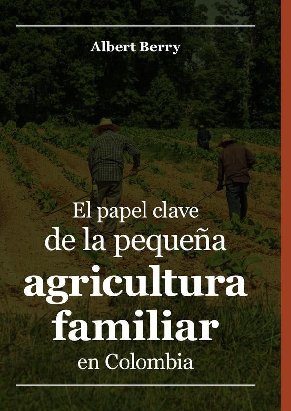 El papel clave de la pequeña agricultura familiar en Colombia | Albert Berry