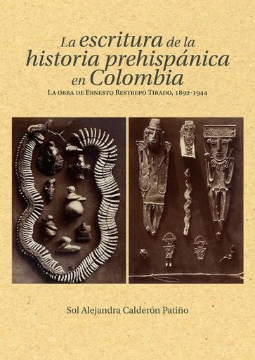 La escritura de la historia prehispánica en Colombia | Sol Alejandra Calderón Patiño