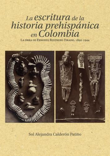 La escritura de la historia prehispánica en Colombia | Sol Alejandra Calderón Patiño