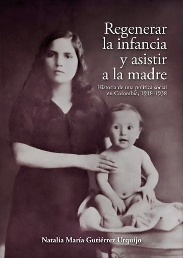Regenerar la infancia y asistir a la madre | Natalia María Gutiérrez Urquijo