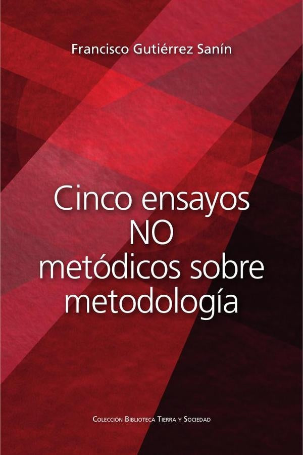 Cinco ensayos no metódicos sobre metodología | Francisco Gutiérrez Sanín