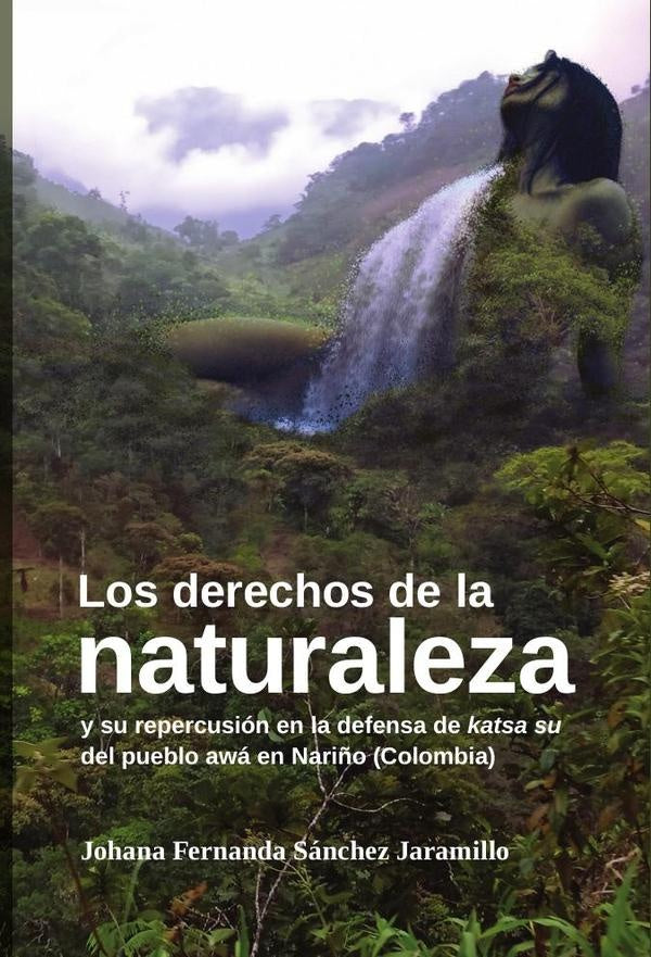 Los derechos de la naturaleza y su repercusión en la defensa de katsa su del pueblo awá en Nariño (C | Johana Fernanda Sánchez Jaramillo