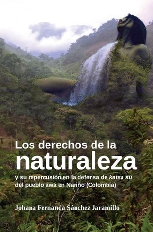 Los derechos de la naturaleza y su repercusión en la defensa de katsa su del pueblo awá en Nariño (C | Johana Fernanda Sánchez Jaramillo