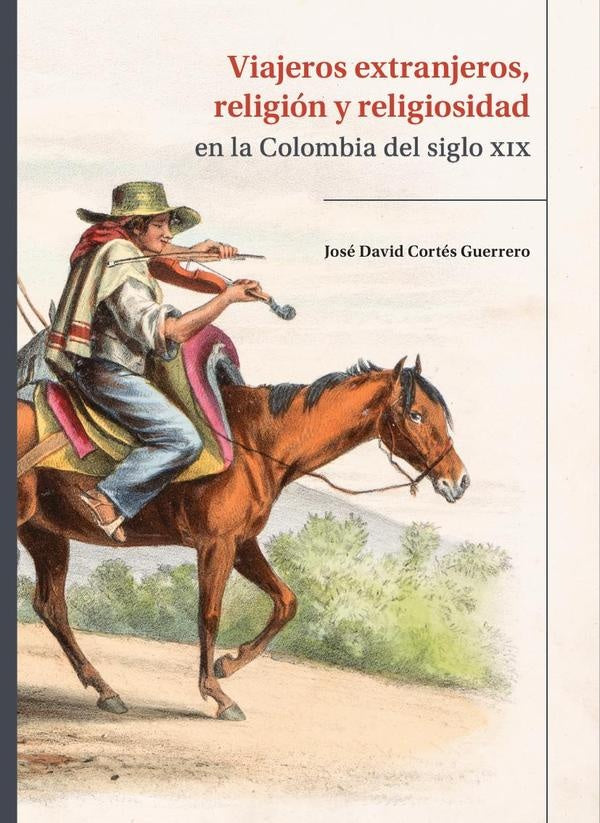Viajeros extranjeros, religión y religiosidad en la Colombia del siglo XIX | José David Cortés Guerrero