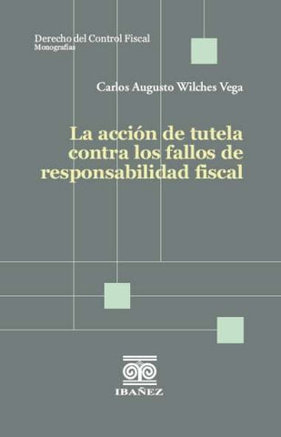La acción de tutela contra los fallos de responsabilidad fiscal | Carlos Augusto Wilches Vega