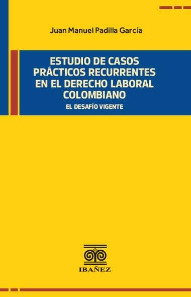 Estudio de casos prácticos recurrentes en el Derecho laboral Colombiano | Juan Manuel Padilla García