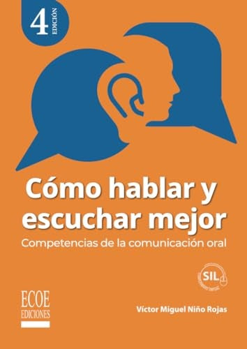 Cómo hablar y escuchar mejor. Competencias de la comunicación oral - 4ta edición | Victor Miguel Niño Rojas