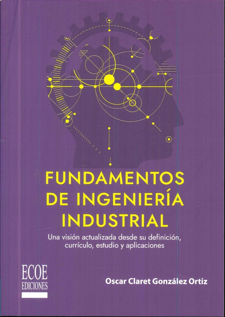 Fundamentos de ingeniería industrial. Una visión actualizada desde su definición, currículo, estudio | Oscar Claret González Ortiz