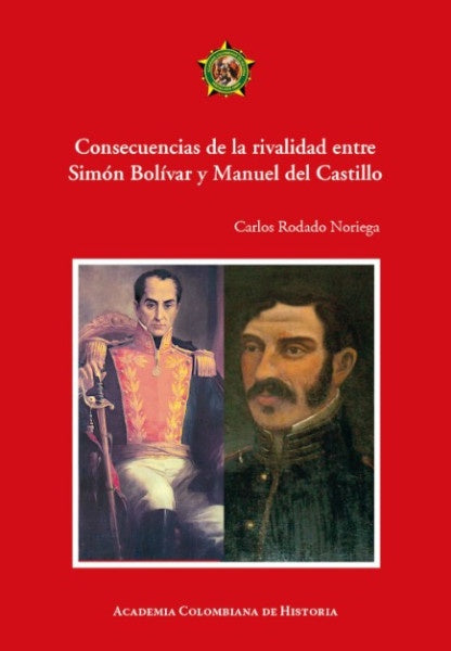 Consecuencias de la rivalidad entre
Simón Bolívar y Manuel del Castillo | Carlos Rodado Noriega