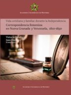 Vida cotidiana y familiar durante la Independencia
Correspondencia femenina
en Nueva Granada
y Venez | Peralta, Quintero