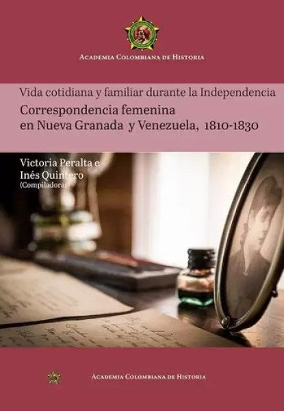 Vida cotidiana y familiar durante la Independencia
Correspondencia femenina
en Nueva Granada
y Venez | Peralta, Quintero