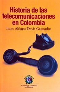Historia de las
telecomunicaciones
en Colombia | Isaac Alfonso Devis Granados