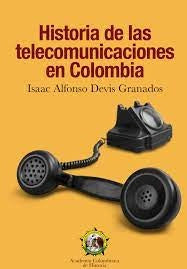 Historia de las
telecomunicaciones
en Colombia | Isaac Alfonso Devis Granados