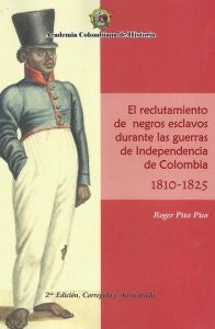 El Reclutamiento de negros esclavos durante las Guerras de Independencia de Colombia 1810- 1825. | Pita Pico, Pita Pico