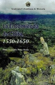 La Encomienda de Chita, 1550- 1650. | Pablo Fernando Pérez