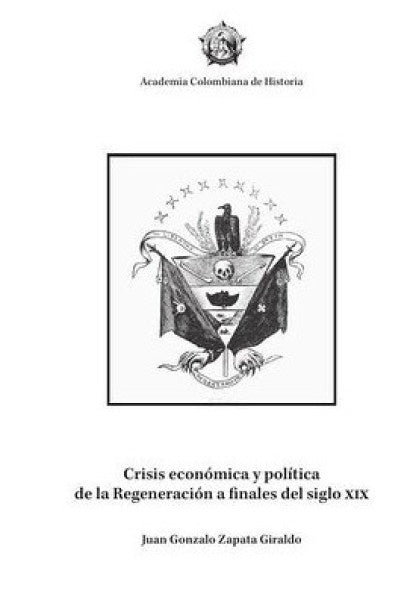 Crisis económica y política de la Regeneración a finales del siglo XIX | Juan Gonzalo Zapata Giraldo