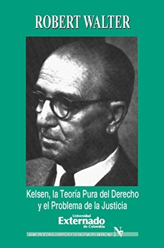 Kelsen. La teoría pura del derecho y el problema de la justicia | Robert Walter