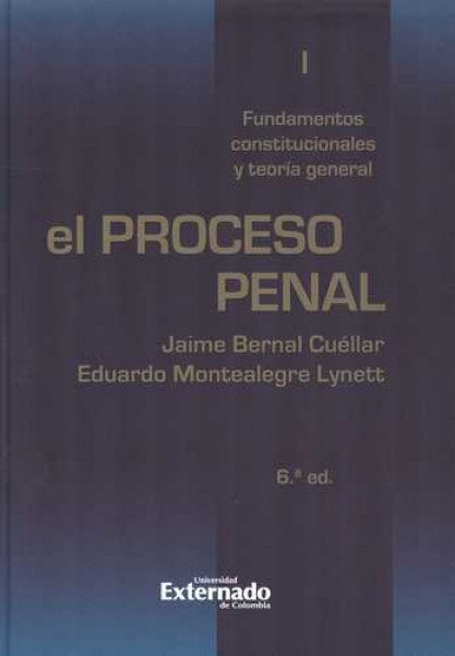 El proceso penal. Tomo I: Fundamentos constitucionales y teoría general | JAIME BERNAL