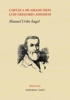 Cartas a mi amado hijo Luis Gregorio Johnson | Manuel Uribe Ángel