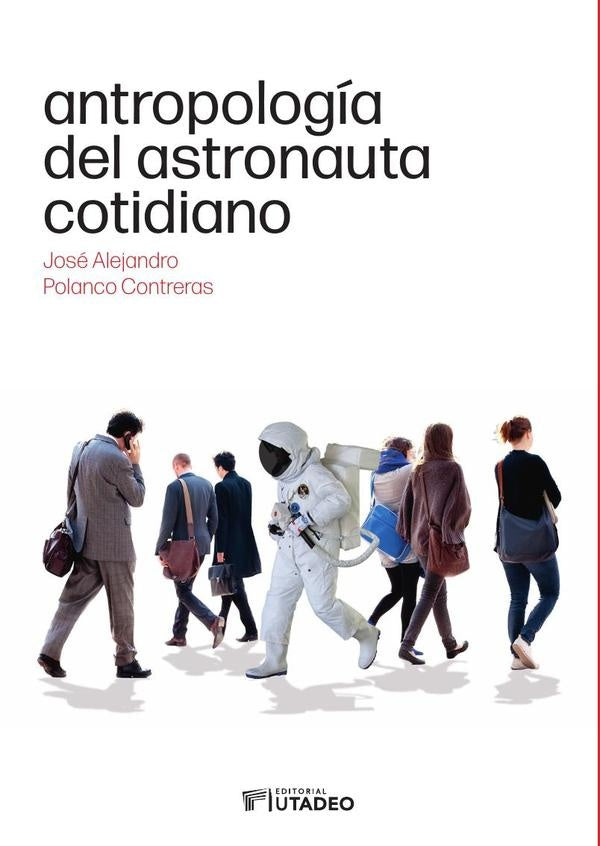Antropología del astronauta cotidiano | José Alejandro  Polanco Contreras
