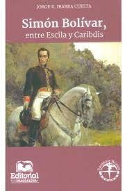 Simón Bolívar, entre Escila y Caribdis | Jorge R. Ibarra Cuesta