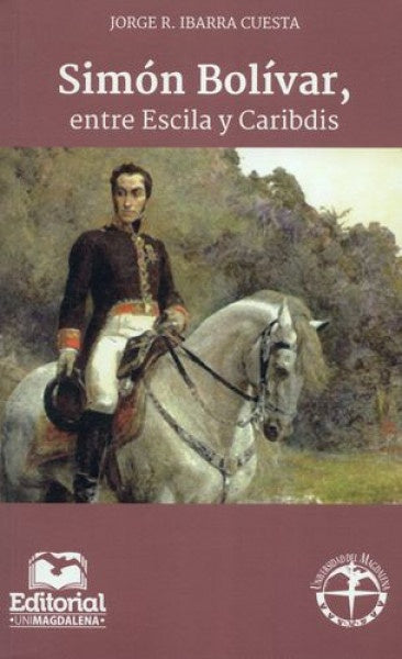 Simón Bolívar, entre Escila y Caribdis | Jorge R. Ibarra Cuesta