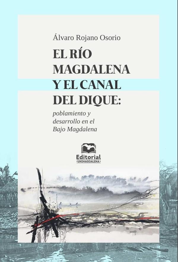 El Río Magdalena y el Canal del Dique: poblamiento y desarrollo en el Bajo Magdalena | Álvaro Rojano