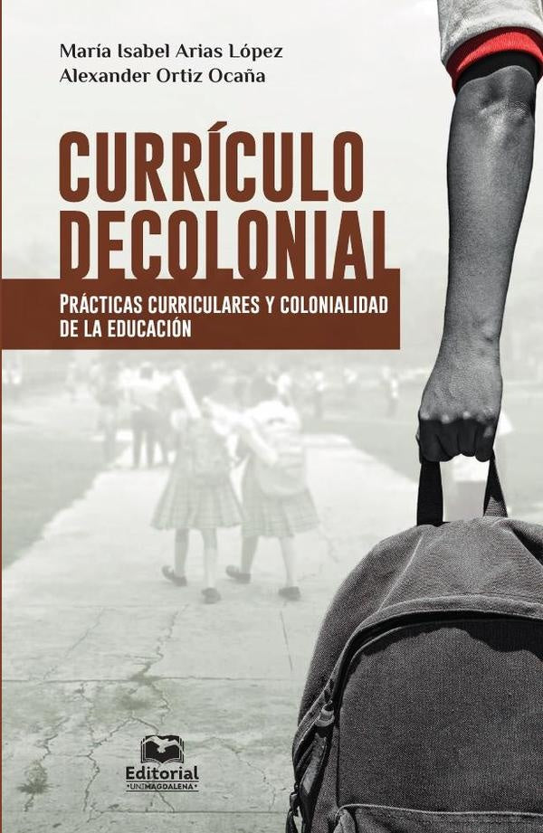 Currículo decolonial. Prácticas curriculares y colonialidad de la educación | Alexander, MaríaIsabel