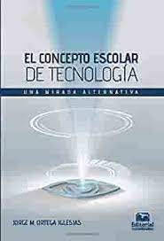 El concepto escolar de tecnología: una mirada alternativa | Jorge Ortega