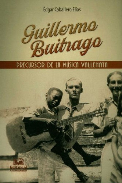 Guillermo Buitrago: precursor de la música vallenata | Édgar Caballero Elías