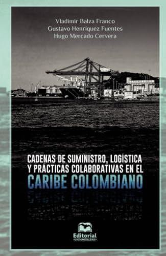 Cadena de suministro, logística y prácticas colaborativas en el Caribe colombiano | Balza, Mercado y otros