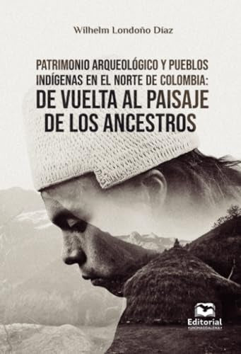 Patrimonio arqueológico y pueblos indígenas en el norte de Colombia | Londoño, Wilhelm Londoño Díaz