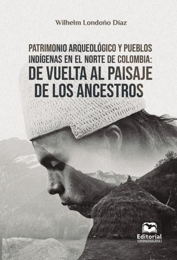 Patrimonio arqueológico y pueblos indígenas en el norte de Colombia | Londoño, Wilhelm Londoño Díaz