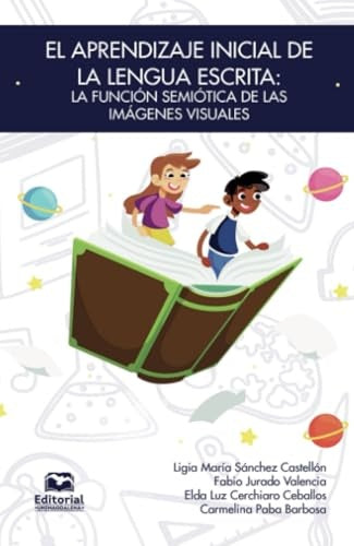 El aprendizaje inicial de la lengua escrita. La función semiótica de las imágenes visuales | Jurado, Sánchez y otros