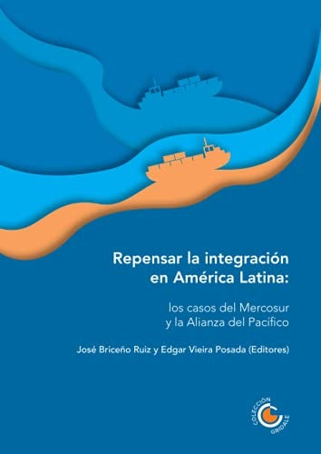 Repensar la integración en América Latina: los casos del Mercosur y la Alianza del Pacífico | Briceño Ruiz, Vieira Posada