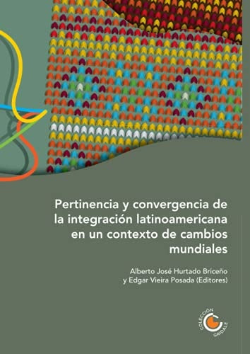 Pertinencia y convergencia de la integración latinoamericana en un contexto de cambios mundiales | Autores Varios, Autores Varios y otros