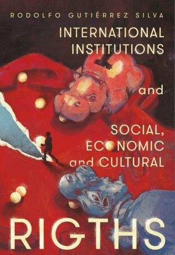 International Institutions and social, economic and cultural rights | Rodolfo Gutierrez Silva