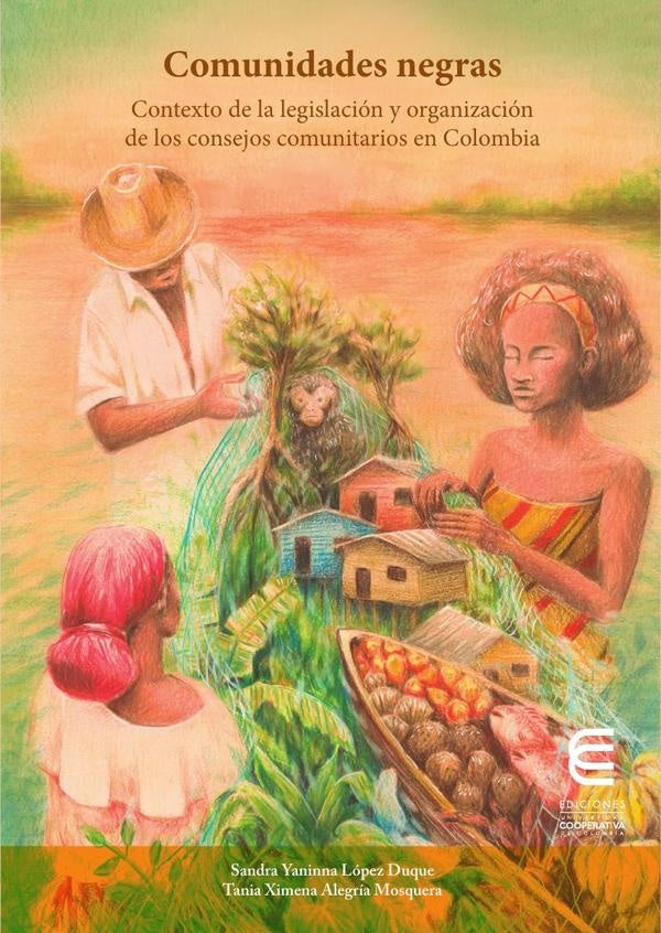 Comunidades negras   Contextos de la legislación y organización de los consejos comunitarios en Colo | López Duque, Alegría Mosquera