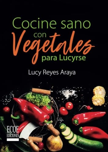 Cocine sano con vegetales para Lucirse | Lucy Reyes Araya