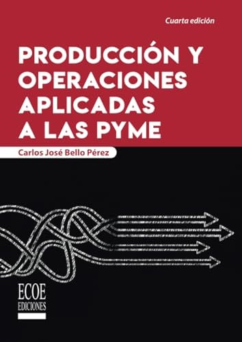 Producción y operaciones aplicadas a las PYME | Carlos José Bello Pérez