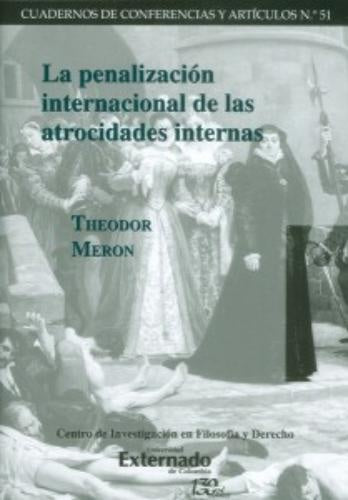 La penalización internacional de las atrocidades internas. Cuadernos de Conferencias y Artículos n.° | Meron Theodor