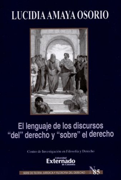 El lenguaje de los discursos "del" derecho y "sobre" el derecho. Serie de teoría jurídica y filosofí | Lucidia Amaya